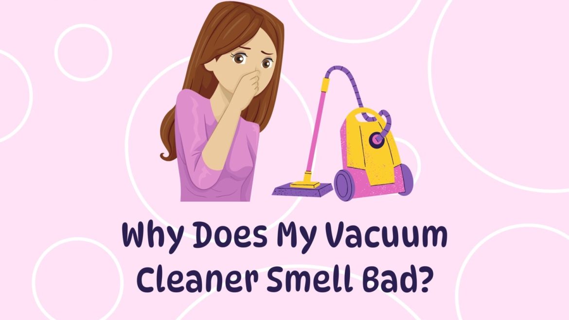 Why Does My Vacuum Cleaner Smell Bad